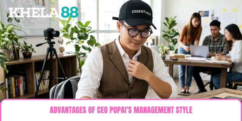 Advantages of CEO Popai's management style Advantages of CEO Popai's management style