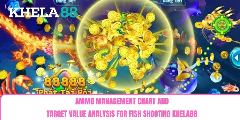 Ammo management chart and target value analysis for Fish Shooting khela88 Ammo management chart and target value analysis for Fish Shooting khela88