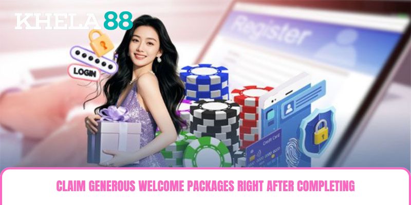 Claim generous welcome packages right after completing your account registration Claim generous welcome packages right after completing your account registration