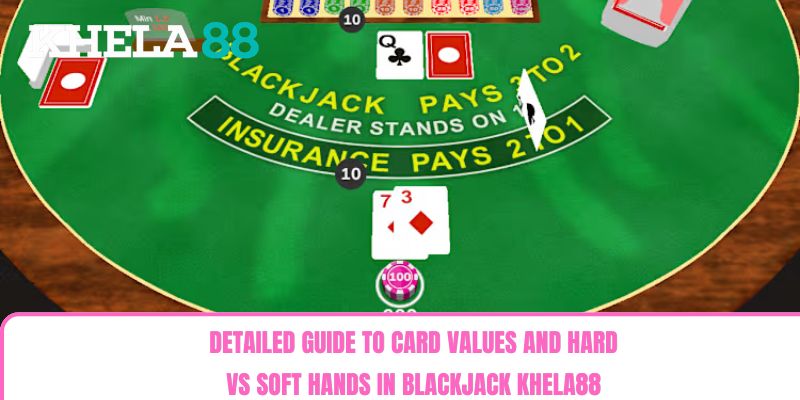 Detailed guide to card values and hard vs soft hands in Blackjack khela88 Detailed guide to card values and hard vs soft hands in Blackjack khela88