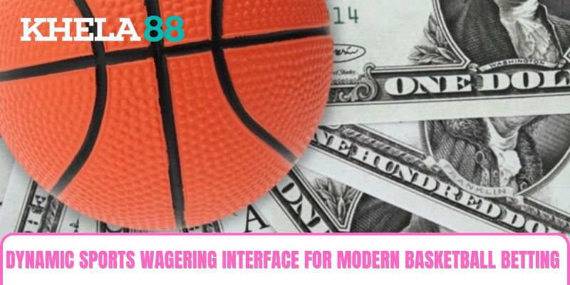 Dynamic sports wagering interface for modern Basketball Betting action Dynamic sports wagering interface for modern Basketball Betting action