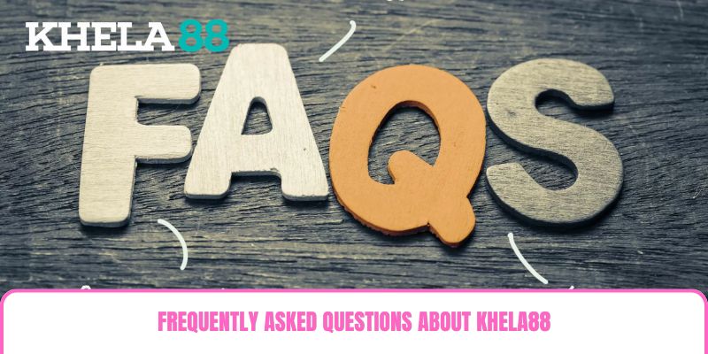 Frequently Asked Questions about Khela88 Frequently Asked Questions about Khela88