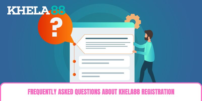 Frequently Asked Questions about Khela88 Registration Frequently Asked Questions about Khela88 Registration