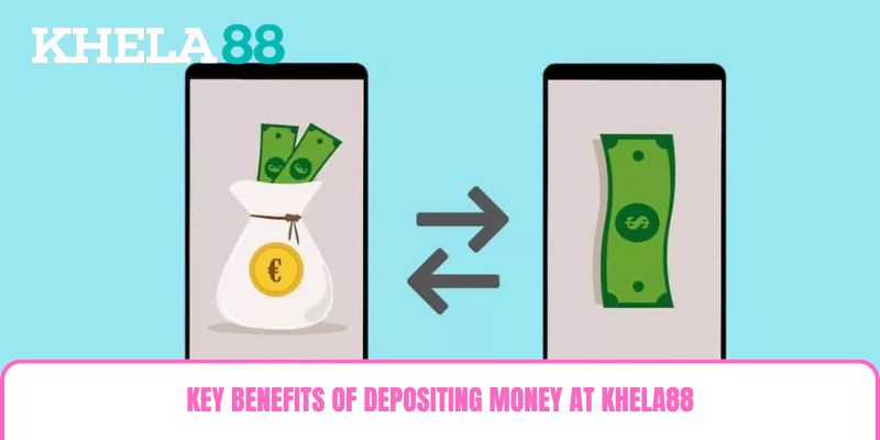 Key benefits of depositing money at Khela88 Key benefits of depositing money at Khela88