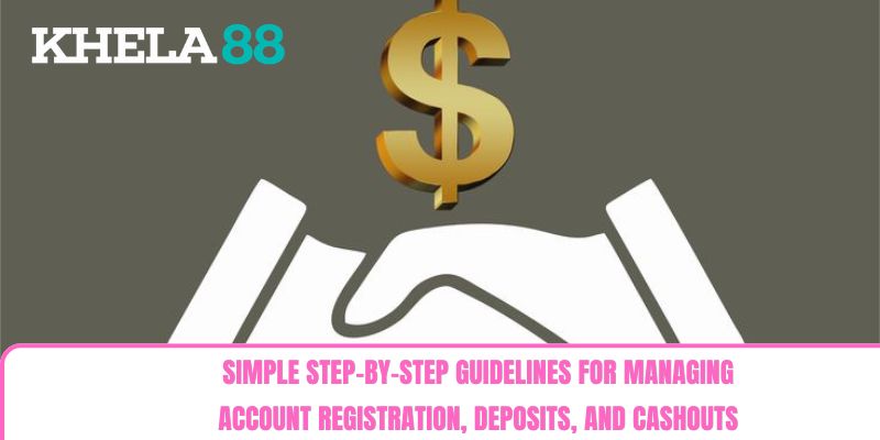Simple step-by-step guidelines for managing account registration, deposits, and cashouts Simple step-by-step guidelines for managing account registration, deposits, and cashouts