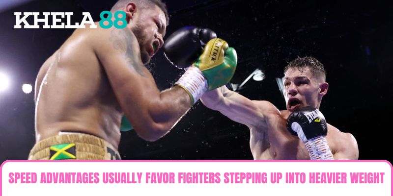 Speed advantages usually favor fighters stepping up into heavier weight divisions against slower opponents Speed advantages usually favor fighters stepping up into heavier weight divisions against slower opponents