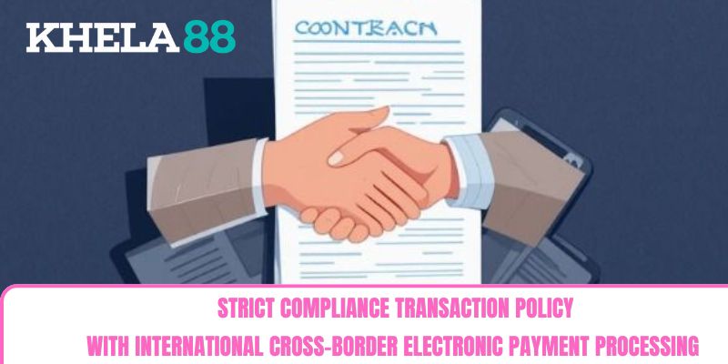 Strict compliance Transaction Policy with international cross-border electronic payment processing Strict compliance Transaction Policy with international cross-border electronic payment processing