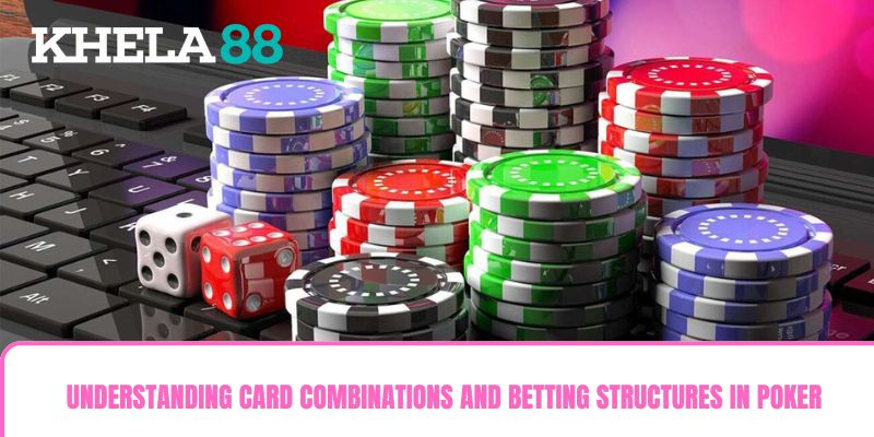 Understanding card combinations and betting structures in Poker Understanding card combinations and betting structures in Poker
